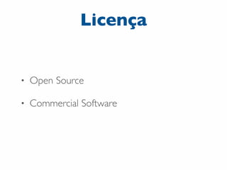 Licença

•

Open Source

•

Commercial Software

 