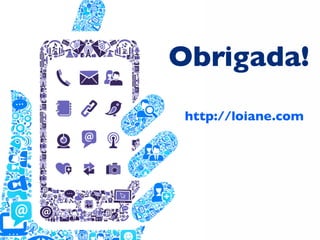 Obrigada!
http://loiane.com

 