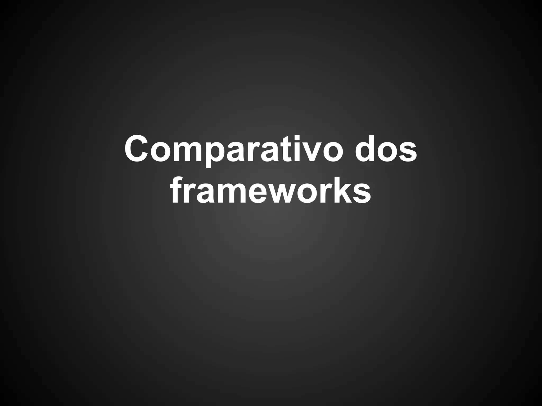 Comparativo dos
  frameworks
 