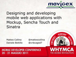 Designing and developing mobile web applicationswithMockup, SenchaTouch and Sinatra Matteo Collina Daniele Bottillo @matteocollina @cribcaged7 