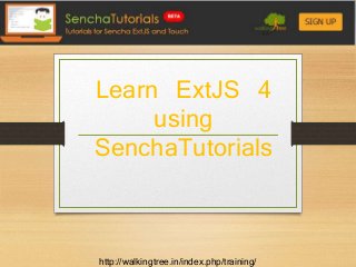 http://walkingtree.in/index.php/training/
Learn ExtJS 4
using
SenchaTutorials
 