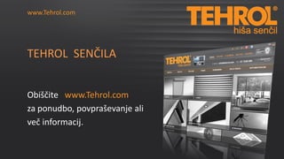 www.Tehrol.com
www.Tehrol.com

TEHROL SENČILA
Obiščite www.Tehrol.com
za ponudbo, povpraševanje ali
več informacij.

 