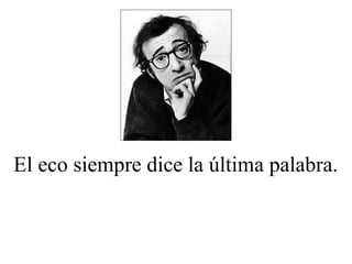 El eco siempre dice la última palabra.
 