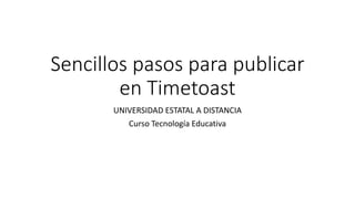 Sencillos pasos para publicar
en Timetoast
UNIVERSIDAD ESTATAL A DISTANCIA
Curso Tecnología Educativa
 