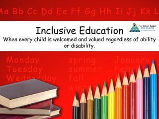 Inclusive Education
When every child is welcomed and valued regardless of ability
or disability.
 