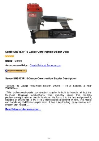 Senco SNS45XP 16-Gauge Construction Stapler Detail
Senco SNS45XP 16-Gauge Construction Stapler Detail
Brand: Senco
Amazon.com Price: Check Price at Amazon.com
Senco SNS45XP 16-Gauge Construction Stapler Description
SNS45, 16 Gauge Pneumatic Stapler, Drives 1" To 2" Staples, 2 Year
Warranty....
This professional-grade construction stapler is built to handle all but the
toughest 16-gauge applications. The industry ranks this model's
power-to-weight ratio as best in its class. We found it to be fast and powerful,
capable of driving up to 16 1- to 2-inch staples a second. In fact, this model
can handle eight different staple sizes. It has a top-loading, easy-release feed
system with reload ...
Read More at Amazon.com...
1/1
 