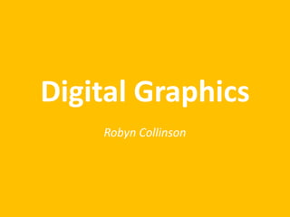 Digital Graphics
Robyn Collinson
 
