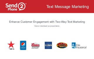 Text Message Marketing 
Enhance Customer Engagement with Two-Way Text Marketing! 
View or download our presentation. 
 