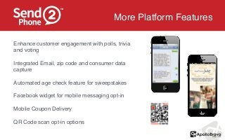 More Platform Features 
Enhance customer engagement with polls, trivia 
and voting! 
! 
Integrated Email, zip code and con...