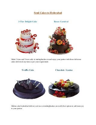 Send Cakes to Hyderabad
3-Tier Delight Cake Roses Carnival
Order 3-tiers and 2-tiers cake at midnightcakes.in and enjoy your parties with these delicious
cakes delivered any time as per your requirement.
Truffle Cake Chocolate Gautae
Online cake hyderabad delivery services at midnightcakes are really best option to add more joy
to your parties.
 