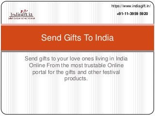 Send gifts to your love ones living in India
Online From the most trustable Online
portal for the gifts and other festival
products.
Send Gifts To India
https://www.indiagift.in/
+91-11-3959 5920
 