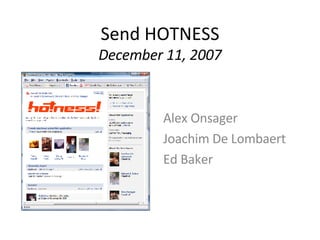 Send HOTNESS December 11, 2007 Alex Onsager Joachim De Lombaert Ed Baker 