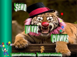 SEND  IN THE CLOWNS [email_address] Slides change automatically 