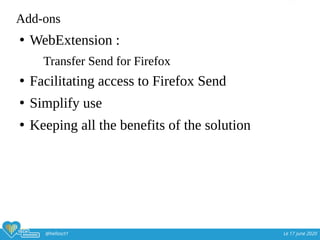 @hellosct1 Le 17 june 2020
Add-ons
●
WebExtension :
Transfer Send for Firefox
●
Facilitating access to Firefox Send
●
Simplify use
●
Keeping all the benefits of the solution
 