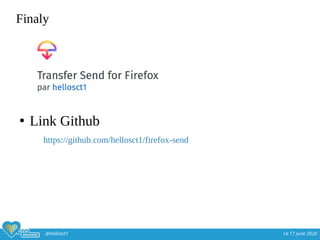 @hellosct1 Le 17 june 2020
Finaly
●
Link Github
https://github.com/hellosct1/firefox-send
 