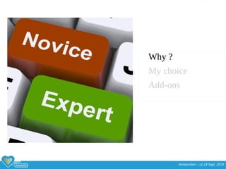 Amsterdam – Le 28 Sept. 2019
Why ?
My choice
Add-ons
 