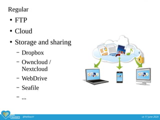 @hellosct1 Le 17 june 2020
Regular
●
FTP
●
Cloud
●
Storage and sharing
– Dropbox
– Owncloud /
Nextcloud
– WebDrive
– Seafile
– ...
 