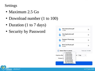 @hellosct1 Le 17 june 2020
Settings
●
Maximum 2.5 Go
●
Download number (1 to 100)
●
Duration (1 to 7 days)
●
Security by Password
 