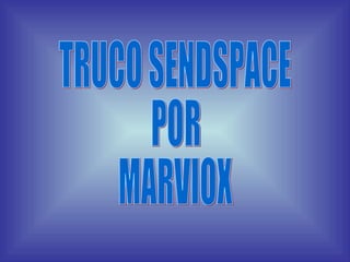 TRUCO SENDSPACE POR MARVIOX 
