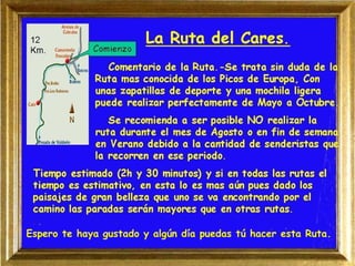 12
Km.

Espero te haya gustado y algún día puedas tú hacer esta Ruta.

 