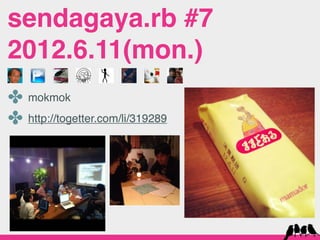 sendagaya.rb #7
2012.6.11(mon.)
✤ mokmok
✤ http://togetter.com/li/319289
 