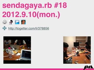 sendagaya.rb #18
2012.9.10(mon.)
✤ http://togetter.com/li/378856
 
