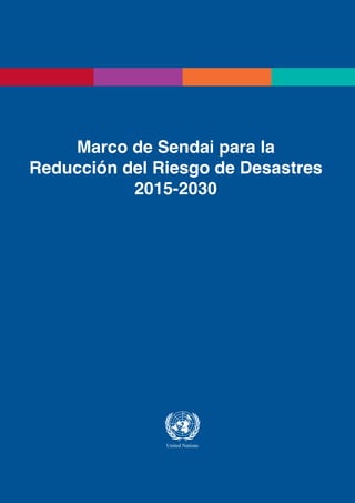 1
Marco de Sendai para la
Reducción del Riesgo de Desastres
2015-2030
 