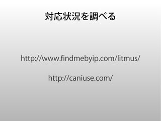 対応状況を調べる



http://www.findmebyip.com/litmus/

       http://caniuse.com/
 
