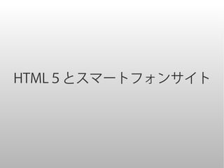 HTML５とスマートフォンサイト
 