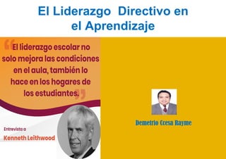 El Liderazgo Directivo en
el Aprendizaje
Demetrio Ccesa Rayme
 