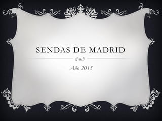 SENDAS DE MADRID
Año 2015
 