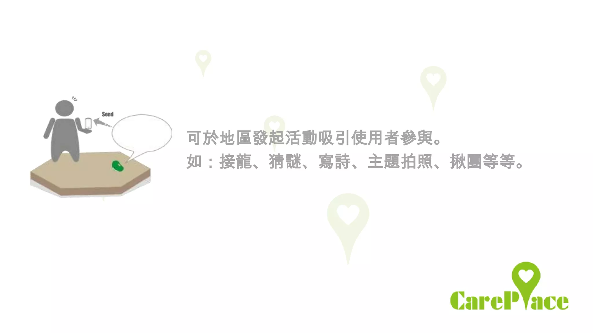 可於地區發起活動吸引使用者參與。
如：接龍、猜謎、寫詩、主題拍照、揪團等等。
 