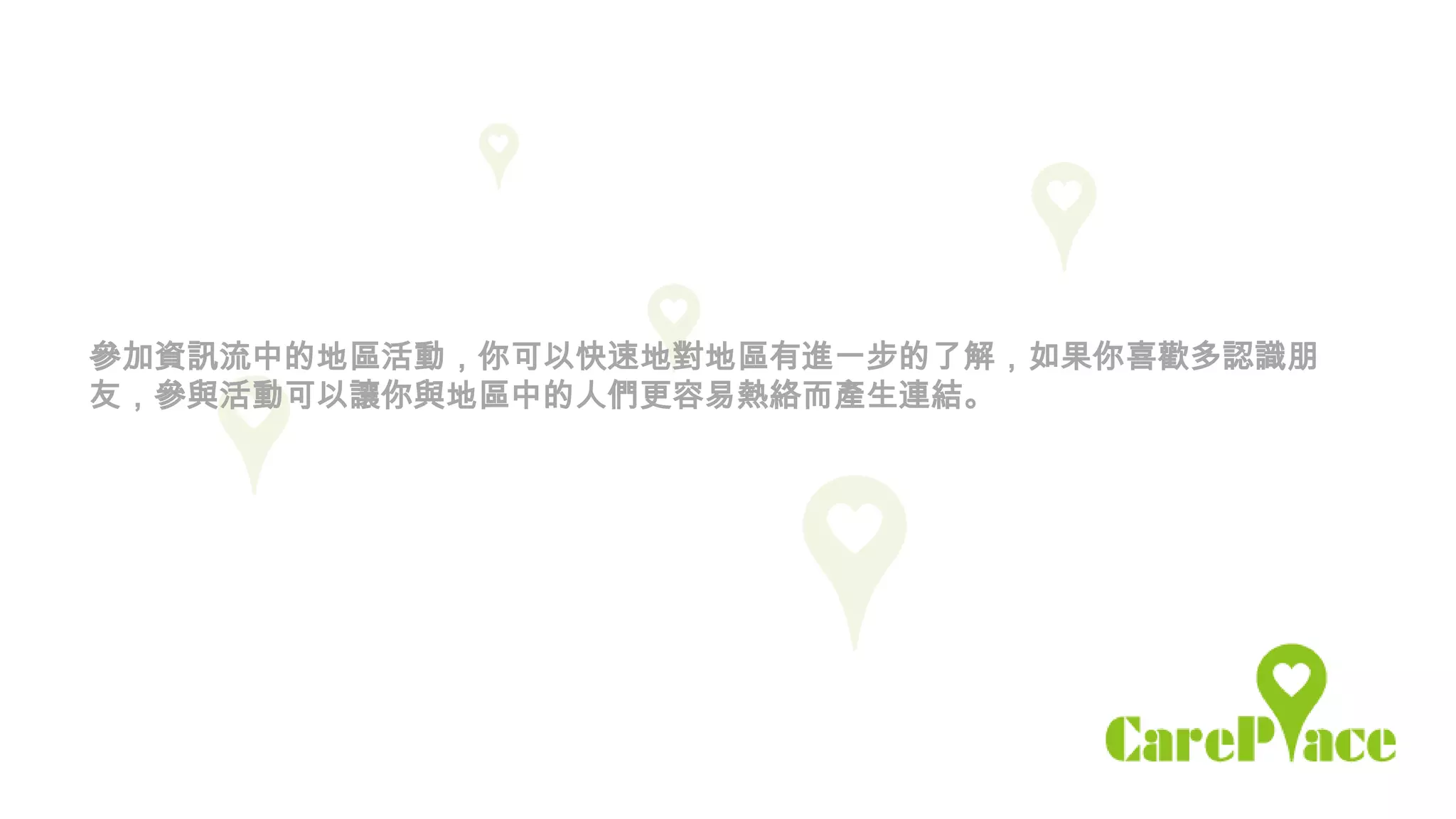 參加資訊流中的地區活動，你可以快速地對地區有進一步的了解，如果你喜歡多認識朋
友，參與活動可以讓你與地區中的人們更容易熱絡而產生連結。
 