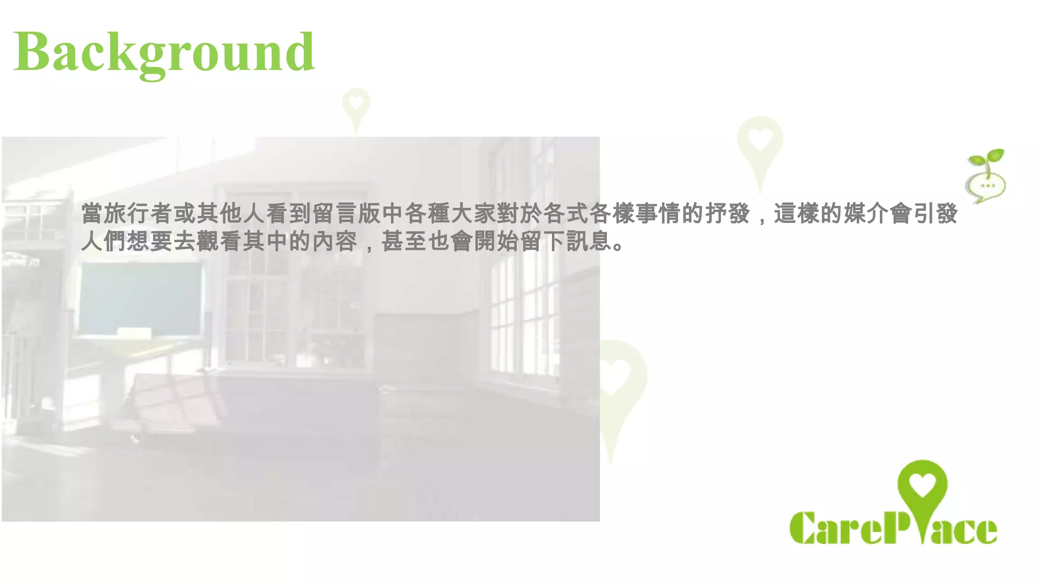 Background

  當旅行者或其他人看到留言版中各種大家對於各式各樣事情的抒發，這樣的媒介會引發
  人們想要去觀看其中的內容，甚至也會開始留下訊息。
 