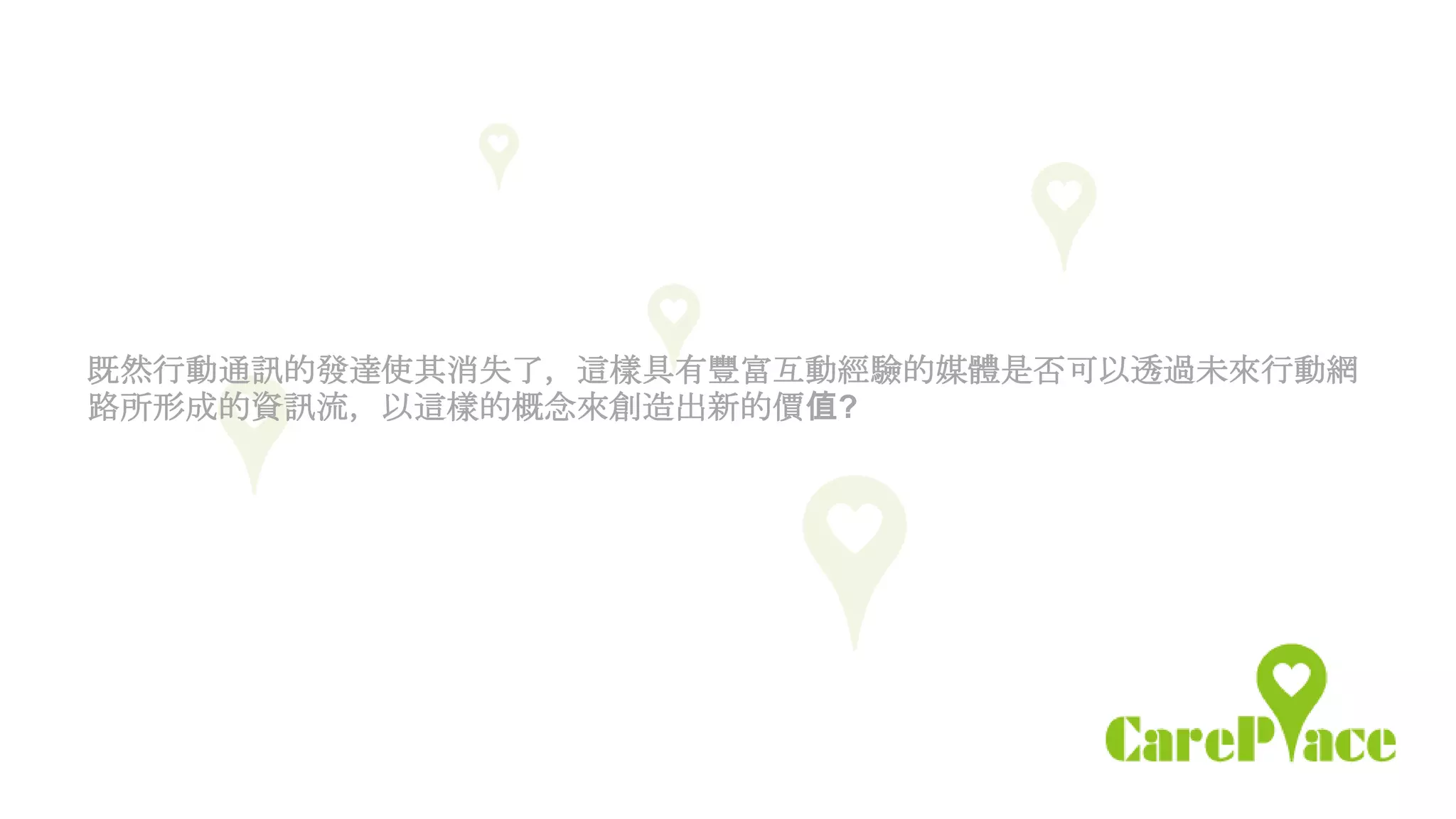 既然行動通訊的發達使其消失了，這樣具有豐富互動經驗的媒體是否可以透過未來行動網
路所形成的資訊流，以這樣的概念來創造出新的價值?
 