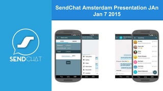 SendChat Amsterdam Presentation JAn
Jan 7 2015
 