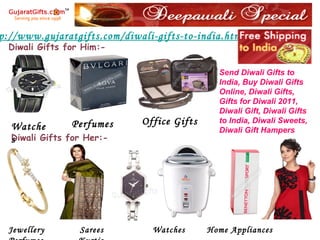 Diwali Gifts for Him:- Diwali Gifts for Her:- Watches Perfumes Office Gifts Jewellery  Sarees  Watches  Home Appliances  Perfumes  Kurtis http:// www.gujaratgifts.com/diwali-gifts-to-india.html Send Diwali Gifts to India, Buy Diwali Gifts Online, Diwali Gifts, Gifts for Diwali 2011, Diwali Gift, Diwali Gifts to India, Diwali Sweets, Diwali Gift Hampers 