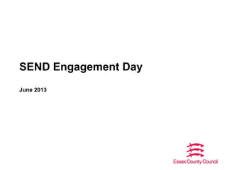 SEND Engagement Day
June 2013
 
