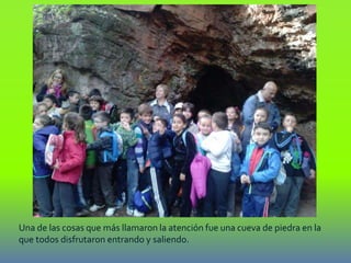 Una de las cosas que más llamaron la atención fue una cueva de piedra en la
que todos disfrutaron entrando y saliendo.
 