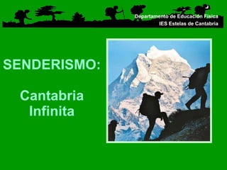 SENDERISMO: Cantabria Infinita Departamento de Educación Física IES Estelas de Cantabria 