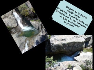 Después de la fuerte  subida tienes  Un premio, te puedes bañar en  las pozas que ha ido formando  el agua al erosionar el granito 
