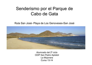 Senderismo por el Parque de
Cabo de Gata
Ruta San José- Playa de Los Genoveses-San José
Alumnado del 2º ciclo
CEIP San Pedro Apóstol
La Mojonera
Curso 13-14
 