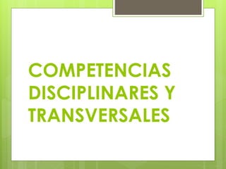 COMPETENCIAS
DISCIPLINARES Y
TRANSVERSALES
 