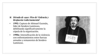 ▣ Década de 1990: Pico de Violencia y
Respuesta Gubernamental
• 1992: Captura de Abimael Guzmán,
líder de Sendero Luminoso,
debilitando significativamente la
cúpula de la organización.
• 1990s: Intensificación de la violencia
con enfrentamientos entre fuerzas
armadas y remanentes de Sendero
Luminoso.
12
 