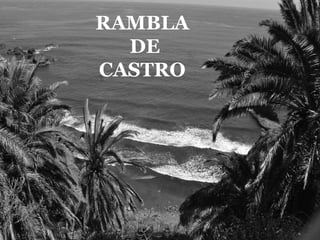 RAMBLA 
DE 
CASTRO 
 