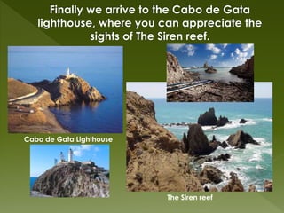 The Siren reef 
Cabo de Gata Lighthouse 
 