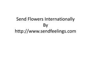 Send Flowers Internationally
             By
http://www.sendfeelings.com
 