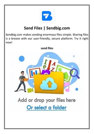 Send Files | Sendbig.com
Sendbig.com makes sending enormous files simple. Sharing files
is a breeze with our user-friendly, secure platform. Try it right
now!
send files
 