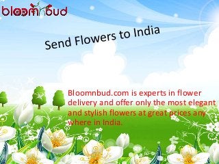 Bloomnbud.com is experts in flower
delivery and offer only the most elegant
and stylish flowers at great prices any
where in India.
 