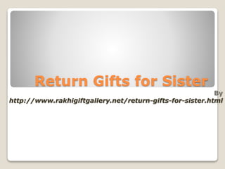 Return Gifts for Sister
By
http://www.rakhigiftgallery.net/return-gifts-for-sister.html
 